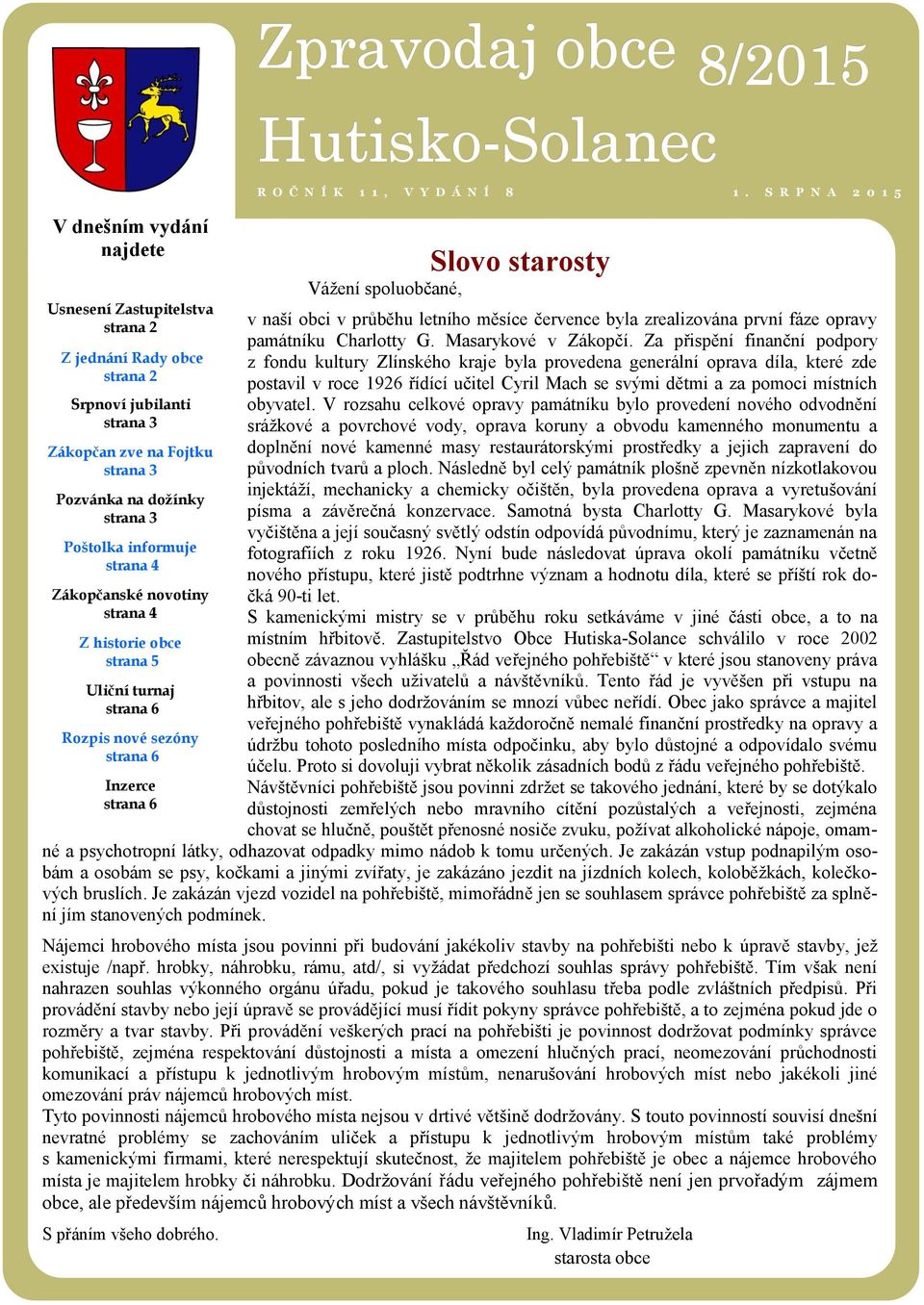starosty Vážení spoluobčané, 8/2015 1. S R P N A 2 0 1 5 v naší obci v průběhu letního měsíce července byla zrealizována první fáze opravy památníku Charlotty G. Masarykové v Zákopčí.
