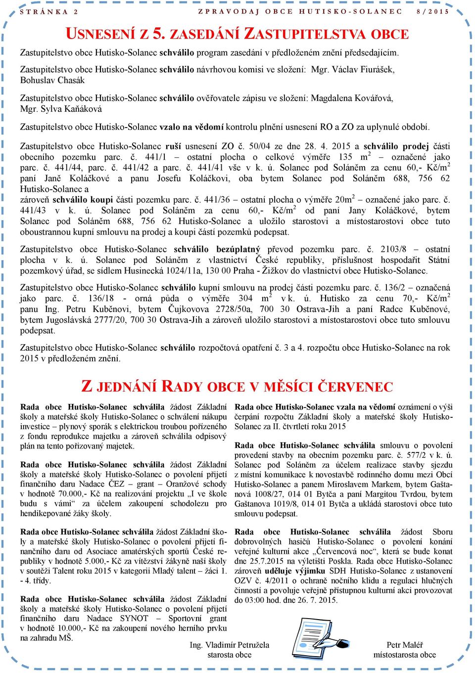Zastupitelstvo obce Hutisko-Solanec schválilo návrhovou komisi ve složení: Mgr.