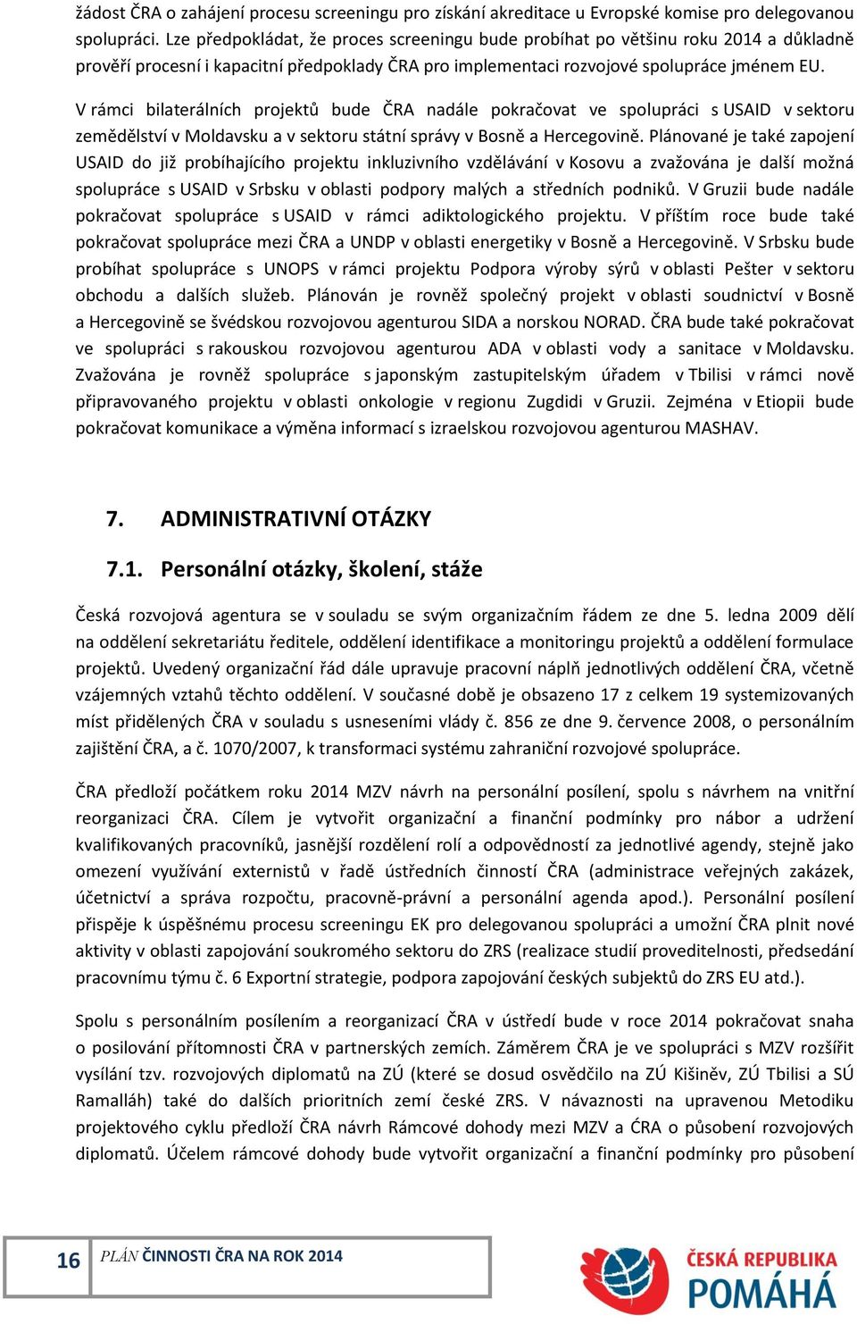 V rámci bilaterálních projektů bude ČRA nadále pokračovat ve spolupráci s USAID v sektoru zemědělství v Moldavsku a v sektoru státní správy v Bosně a Hercegovině.