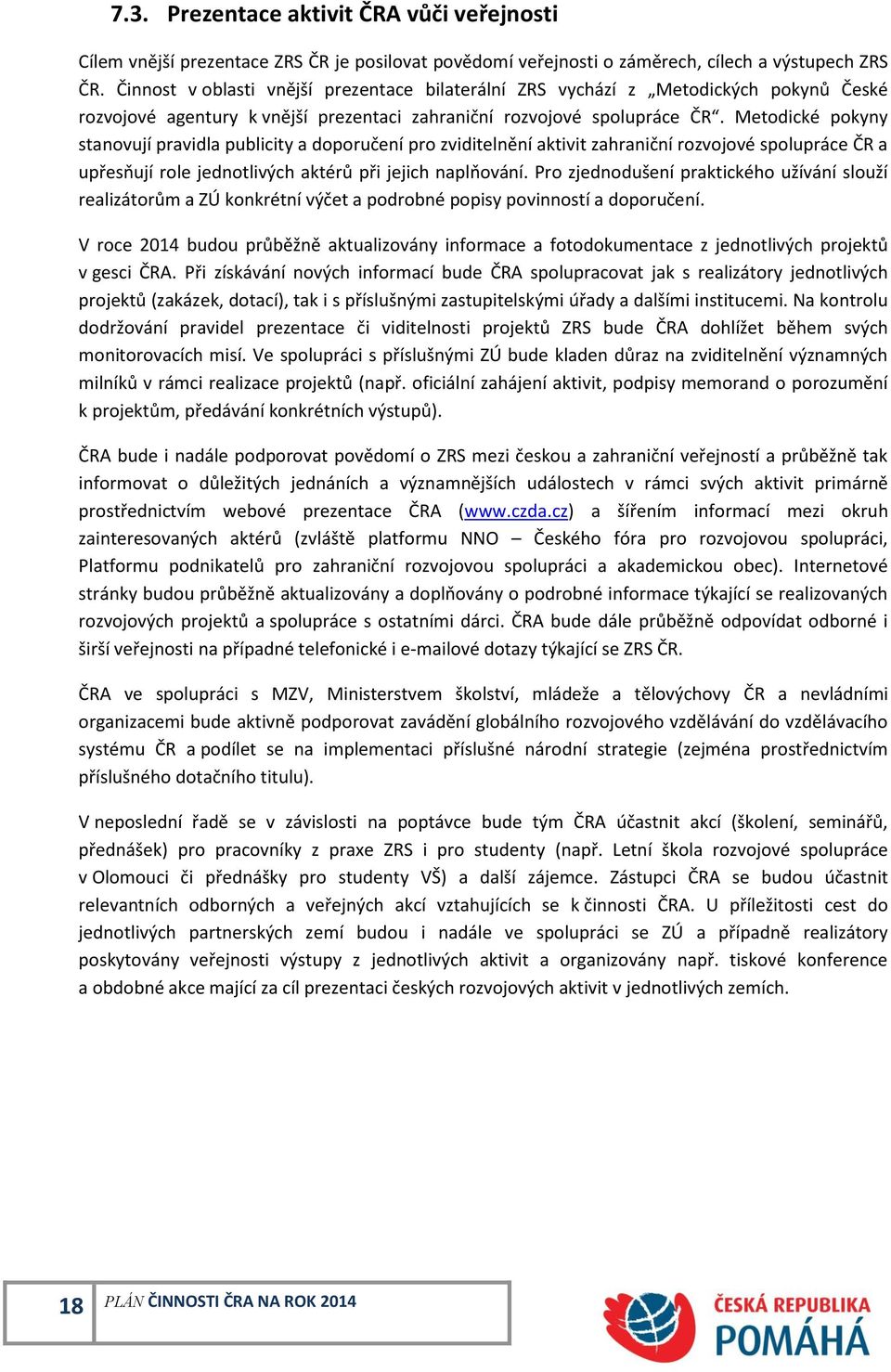 Metodické pokyny stanovují pravidla publicity a doporučení pro zviditelnění aktivit zahraniční rozvojové spolupráce ČR a upřesňují role jednotlivých aktérů při jejich naplňování.