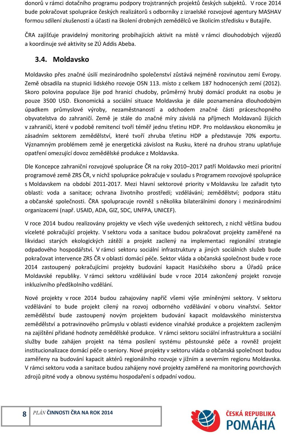 Butajiře. ČRA zajišťuje pravidelný monitoring probíhajících aktivit na místě v rámci dlouhodobých výjezdů a koordinuje své aktivity se ZÚ Addis Abeba. 3.4.