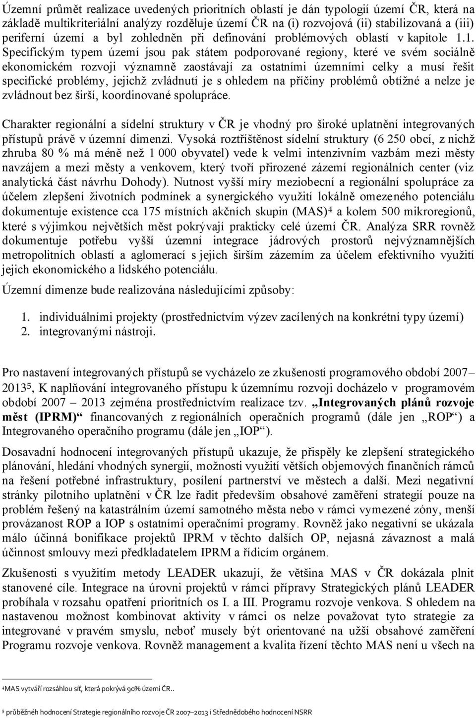 1. Specifickým typem území jsou pak státem podporované regiony, které ve svém sociálně ekonomickém rozvoji významně zaostávají za ostatními územními celky a musí řešit specifické problémy, jejichž