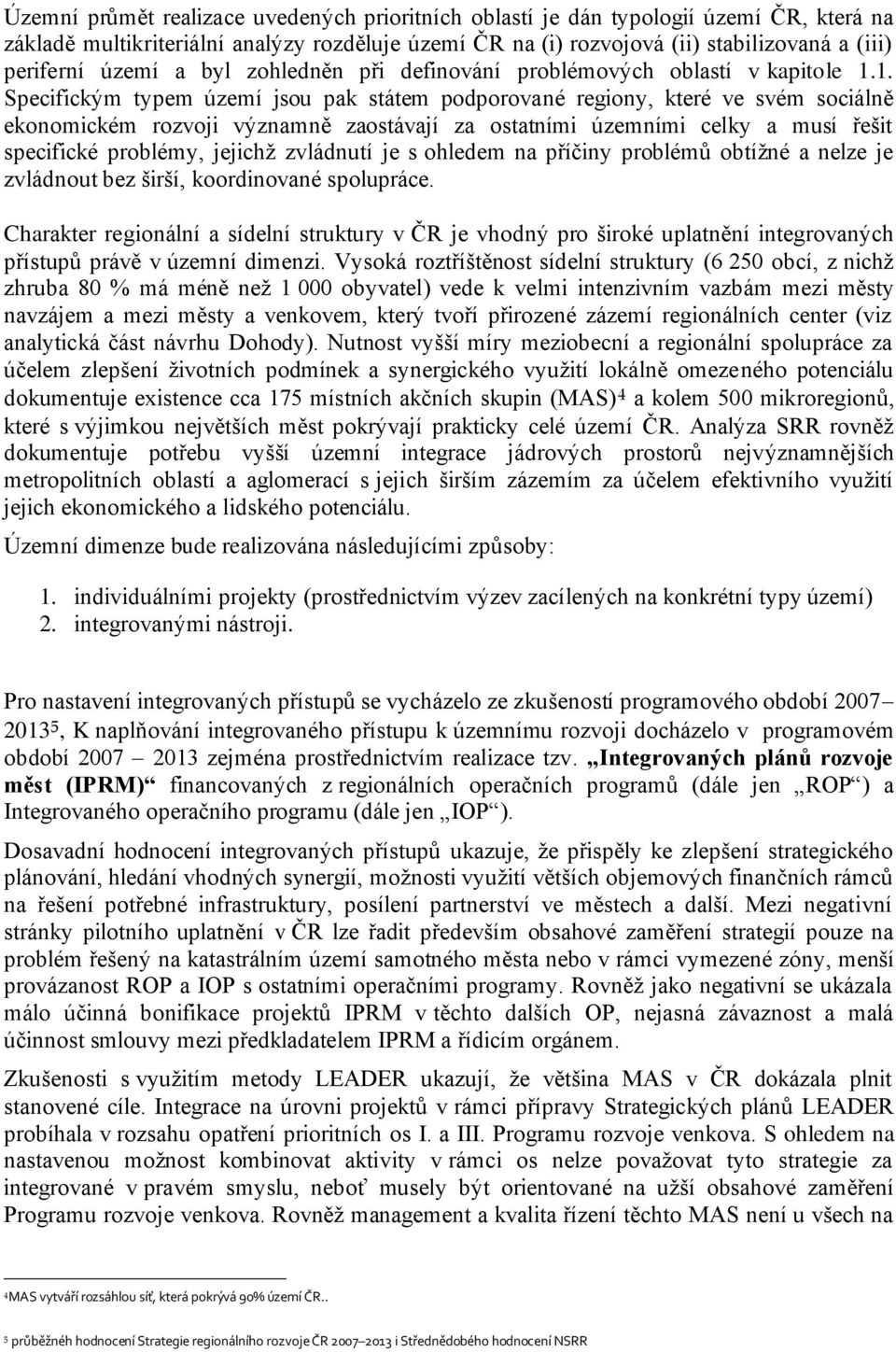 1. Specifickým typem území jsou pak státem podporované regiony, které ve svém sociálně ekonomickém rozvoji významně zaostávají za ostatními územními celky a musí řešit specifické problémy, jejichž