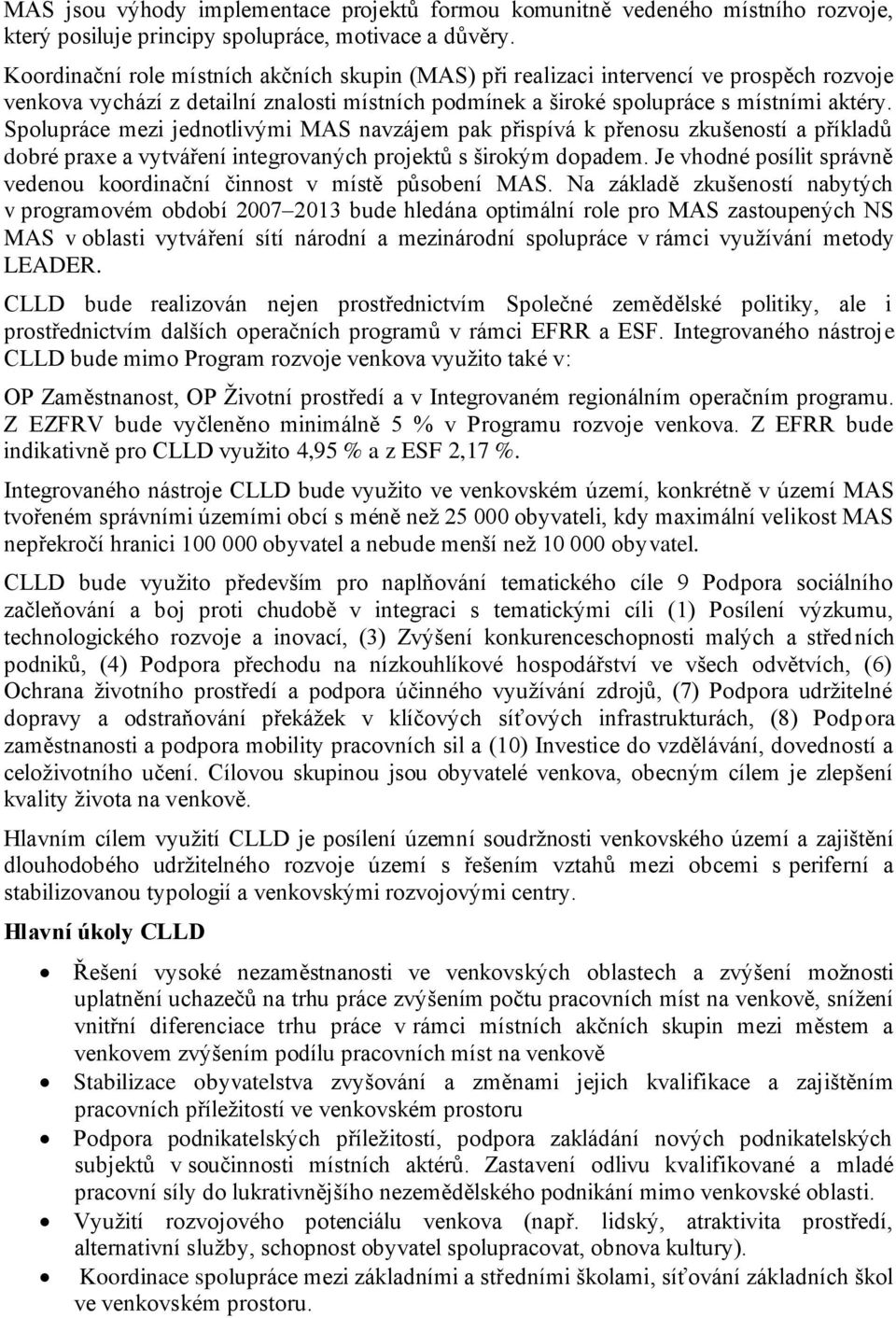 Spolupráce mezi jednotlivými MAS navzájem pak přispívá k přenosu zkušeností a příkladů dobré praxe a vytváření integrovaných projektů s širokým dopadem.