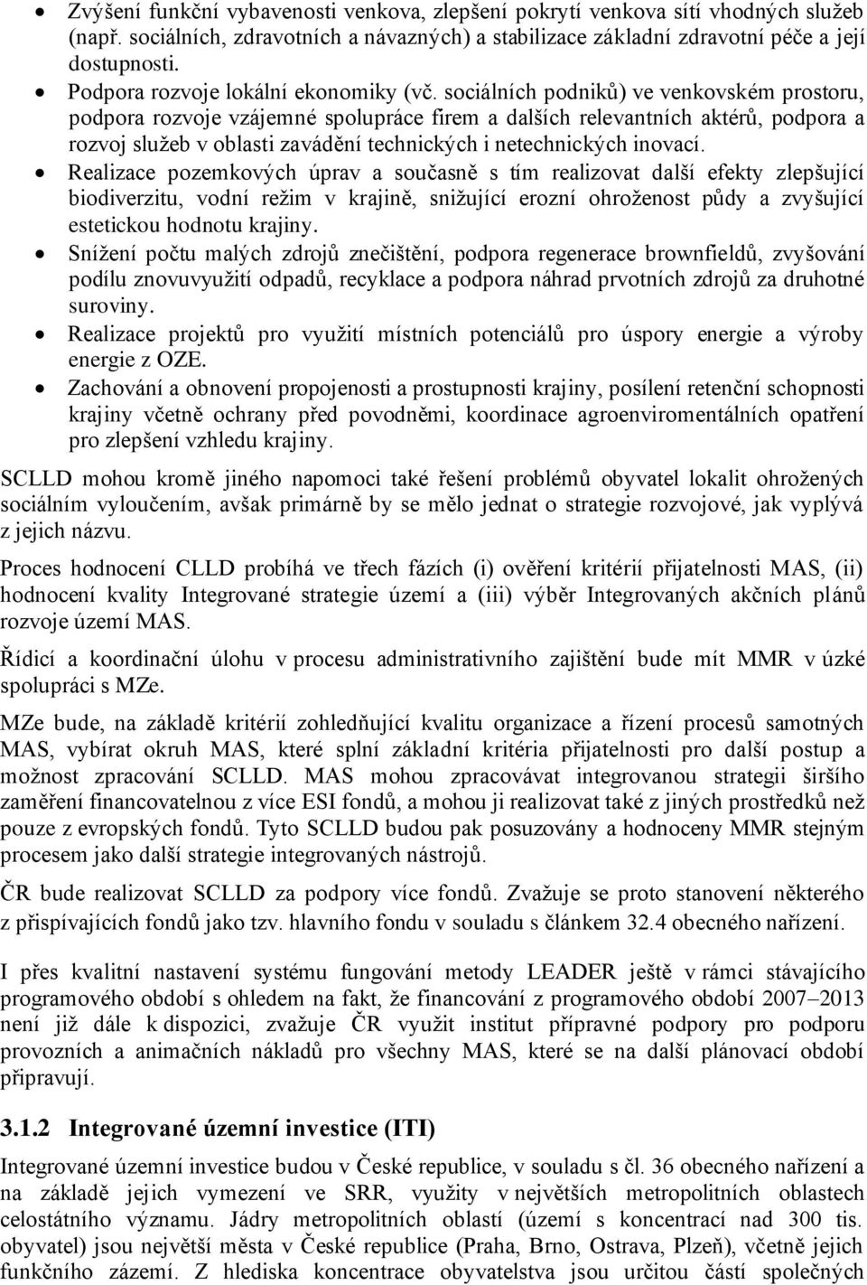 sociálních podniků) ve venkovském prostoru, podpora rozvoje vzájemné spolupráce firem a dalších relevantních aktérů, podpora a rozvoj služeb v oblasti zavádění technických i netechnických inovací.