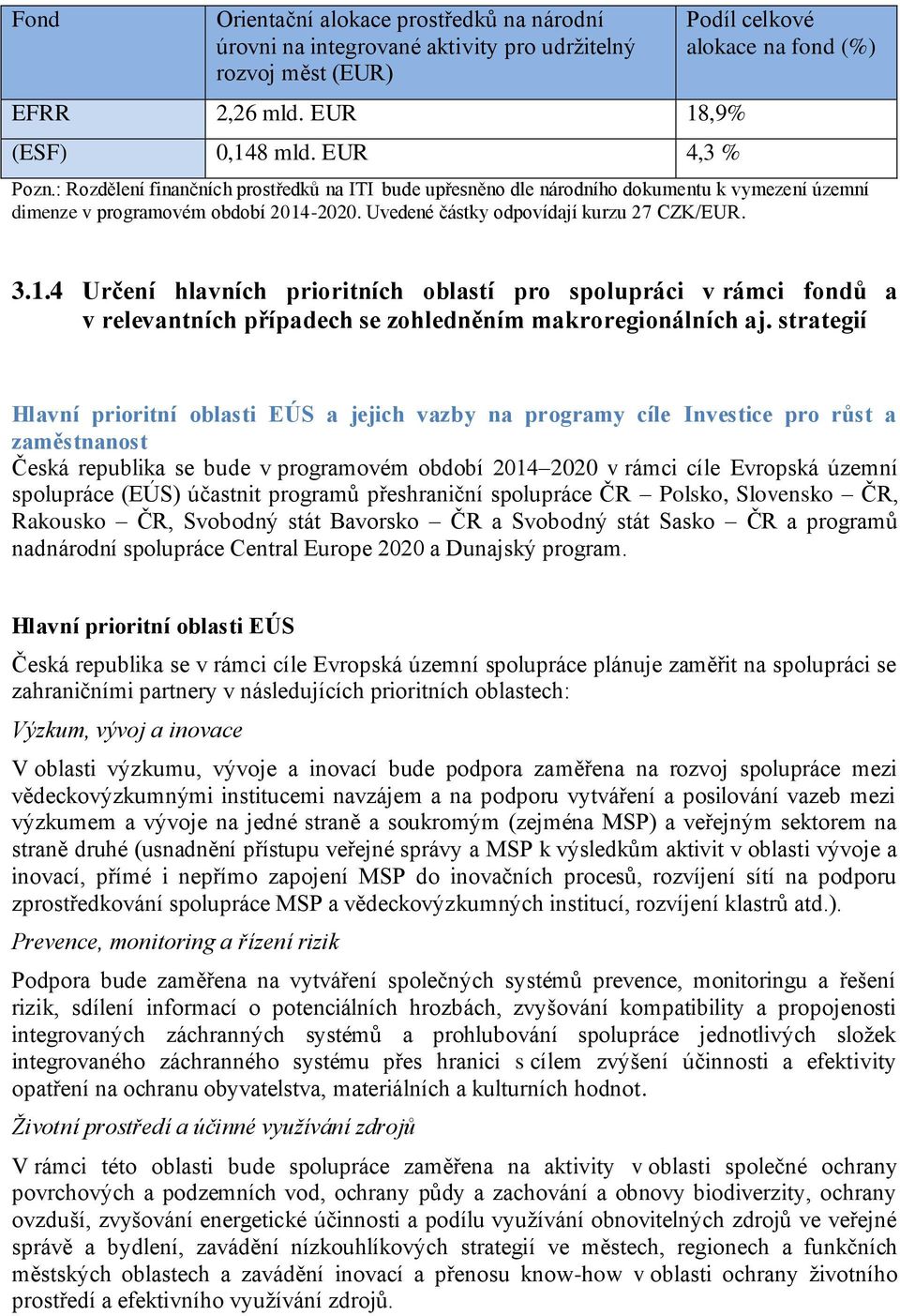 Uvedené částky odpovídají kurzu 27 CZK/EUR. 3.1.4 Určení hlavních prioritních oblastí pro spolupráci v rámci fondů a v relevantních případech se zohledněním makroregionálních aj.