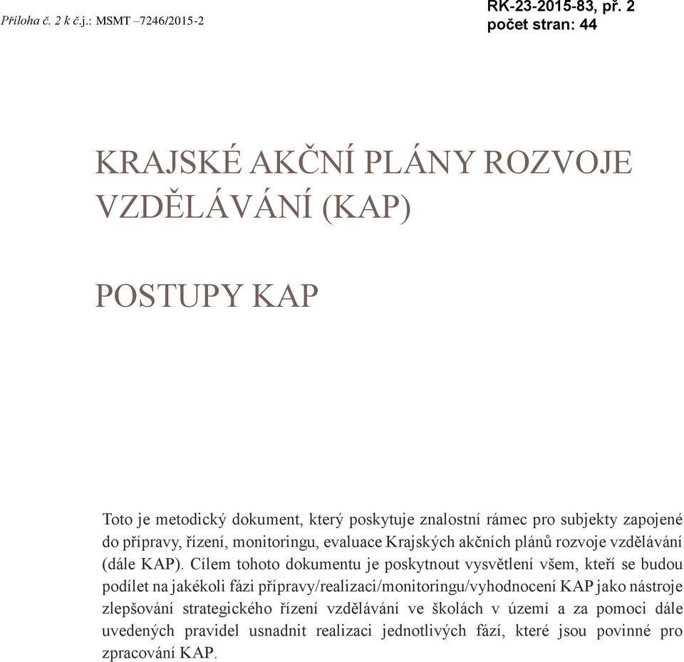 zapojené do přípravy, řízení, monitoringu, evaluace Krajských akčních plánů rozvoje vzdělávání (dále KAP).