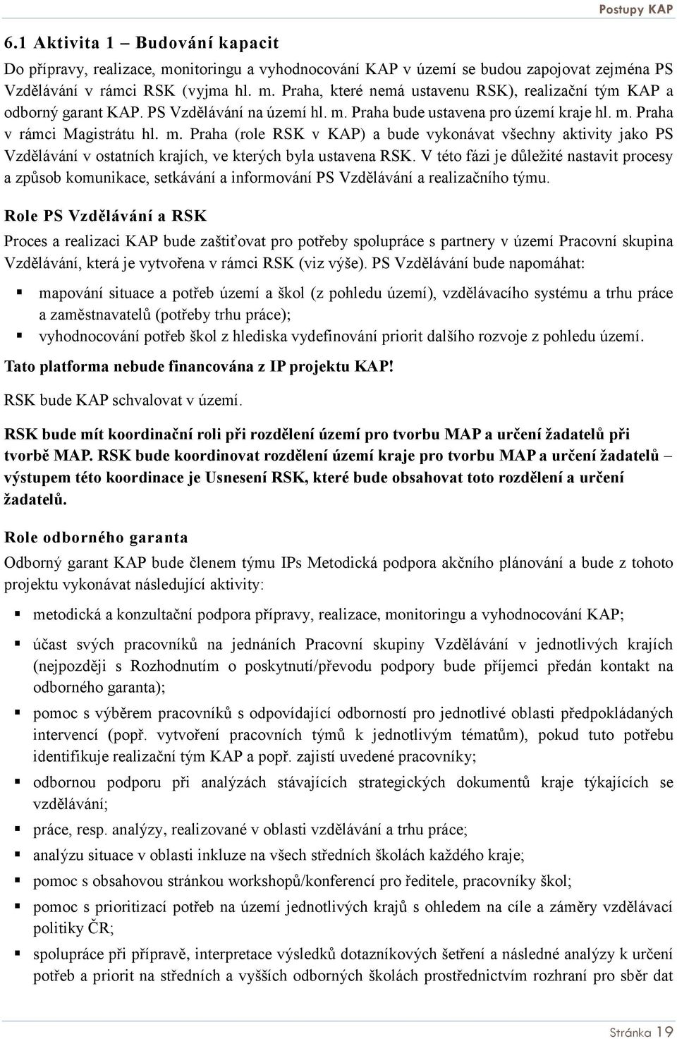 V této fázi je důležité nastavit procesy a způsob komunikace, setkávání a informování PS Vzdělávání a realizačního týmu.