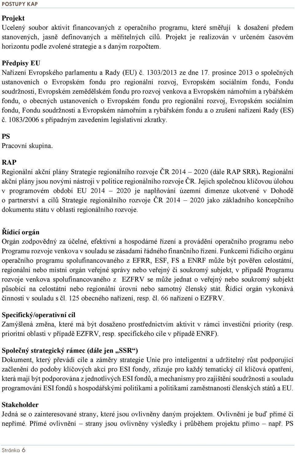 prosince 2013 o společných ustanoveních o Evropském fondu pro regionální rozvoj, Evropském sociálním fondu, Fondu soudržnosti, Evropském zemědělském fondu pro rozvoj venkova a Evropském námořním a