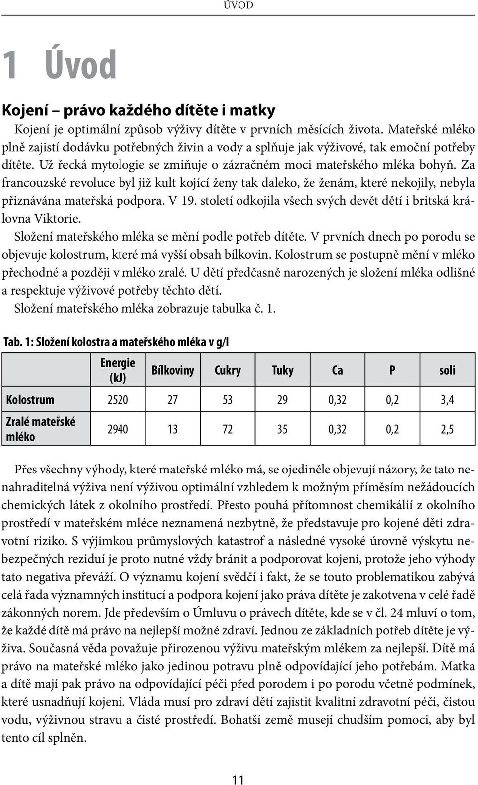Za francouzské revoluce byl již kult kojící ženy tak daleko, že ženám, které nekojily, nebyla přiznávána mateřská podpora. V 19. století odkojila všech svých devět dětí i britská královna Viktorie.