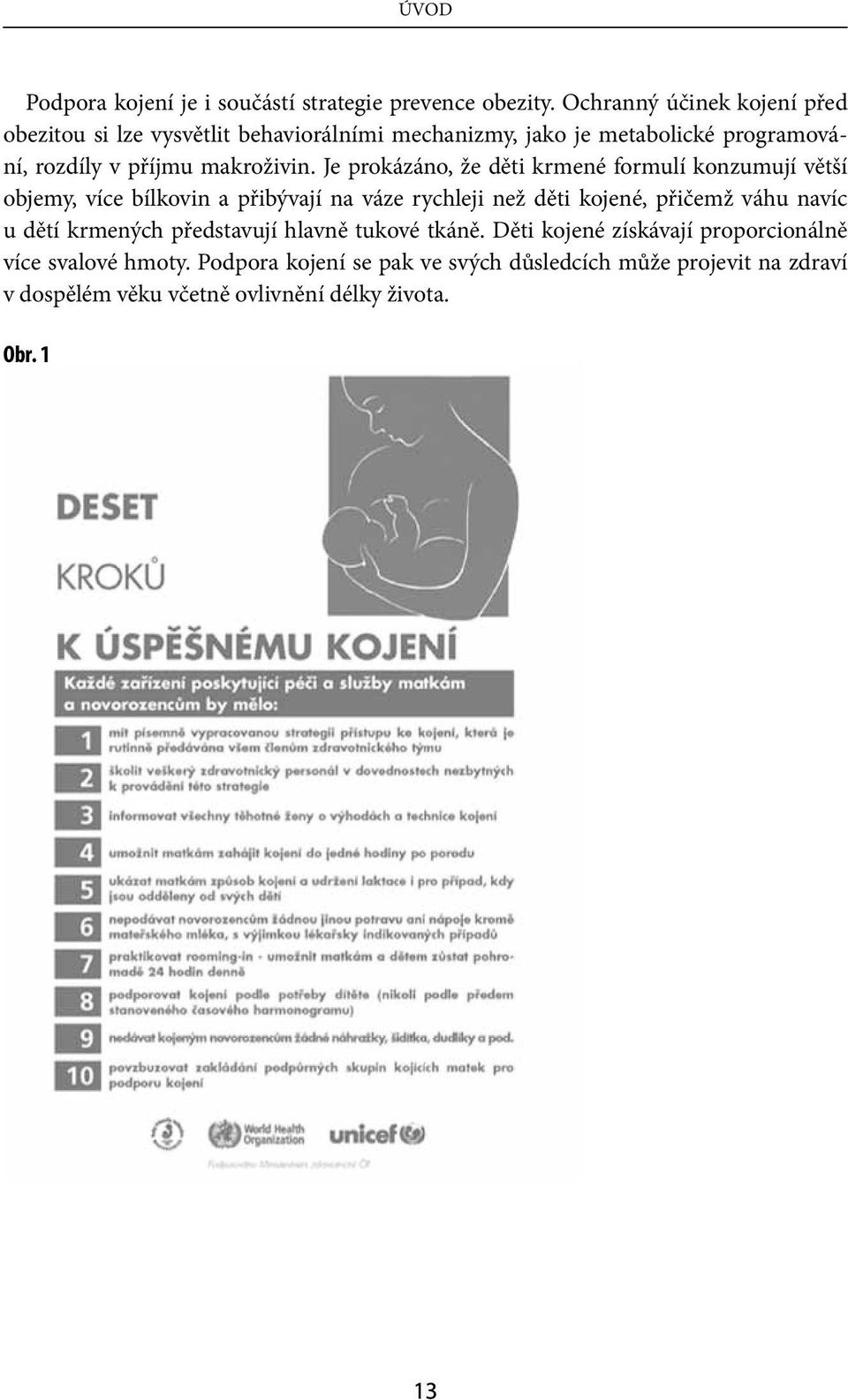 Je prokázáno, že děti krmené formulí konzumují větší objemy, více bílkovin a přibývají na váze rychleji než děti kojené, přičemž váhu navíc u