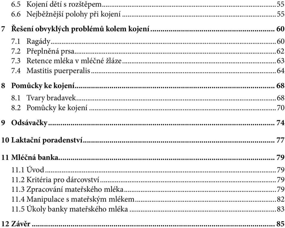 ..70 9 Odsávačky... 74 10 Laktační poradenství... 77 11 Mléčná banka... 79 11.1 Úvod...79 11.2 Kritéria pro dárcovství...79 11.3 Zpracování mateřského mléka.