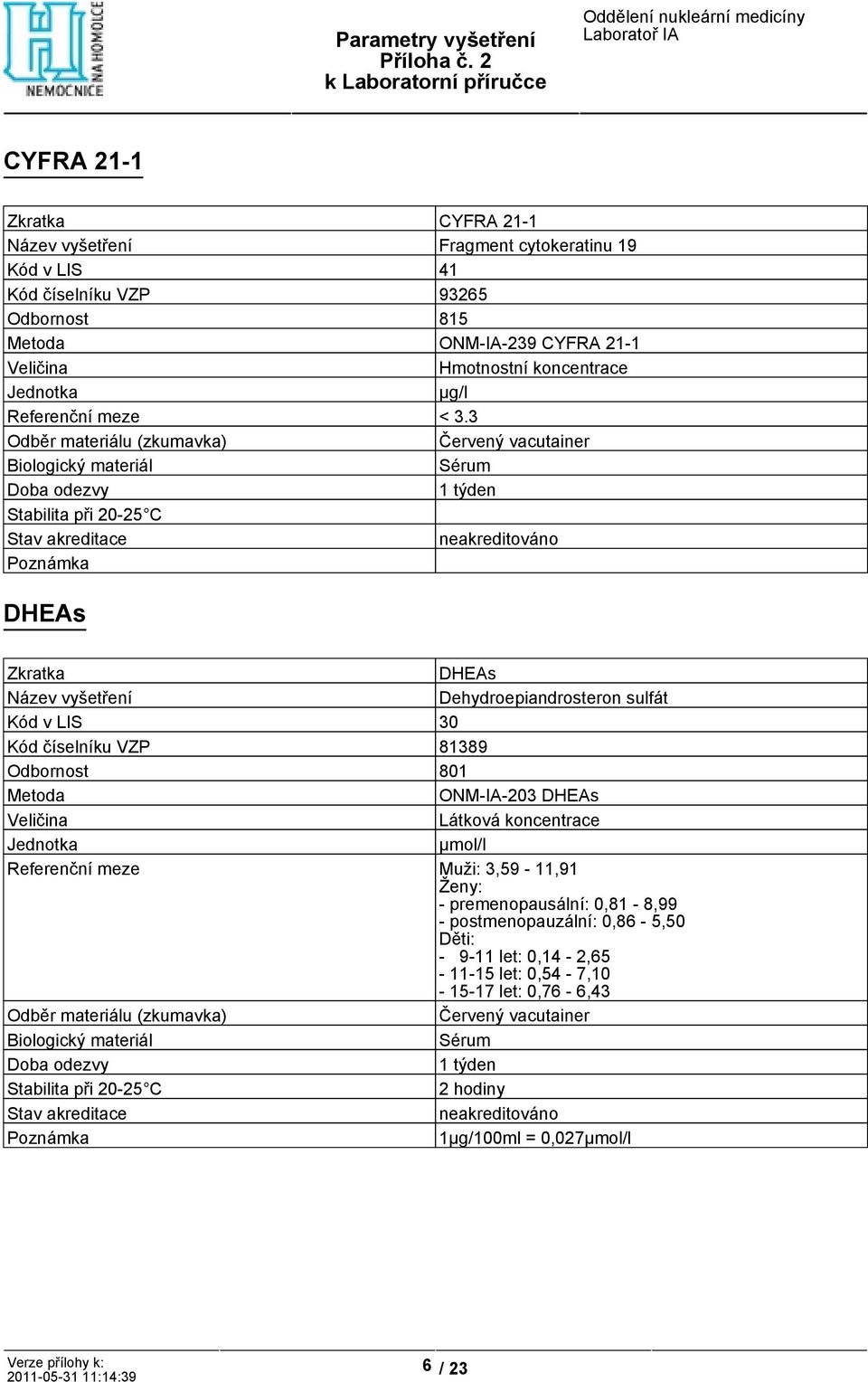 3 1 týden DHEAs DHEAs Dehydroepiandrosteron sulfát Kód v LIS 30 Kód číselníku VZP 81389 Odbornost 801 ONM-IA-203