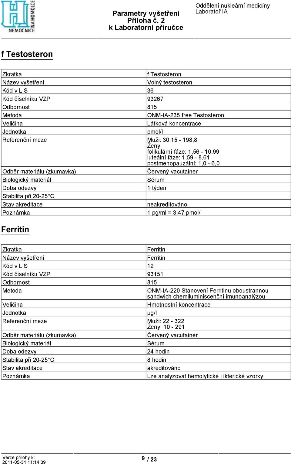 Ferritin Ferritin Ferritin Kód v LIS 12 Kód číselníku VZP 93151 ONM-IA-220 Stanovení Ferritinu oboustrannou sandwich