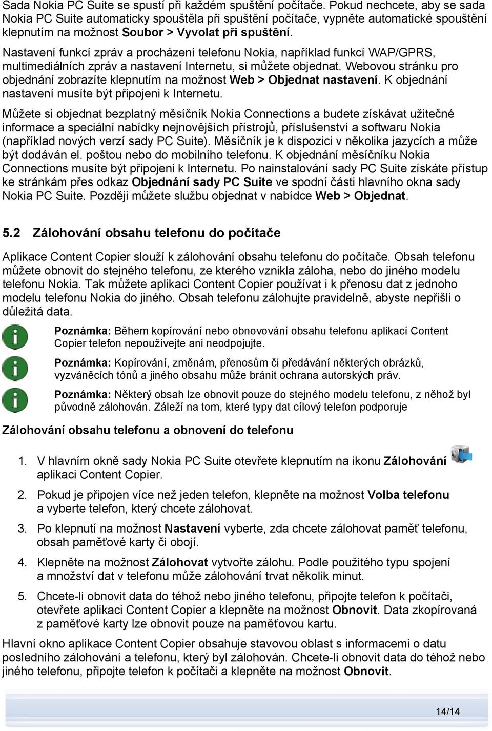 Nastavení funkcí zpráv a procházení telefonu Nokia, například funkcí WAP/GPRS, multimediálních zpráv a nastavení Internetu, si můžete objednat.