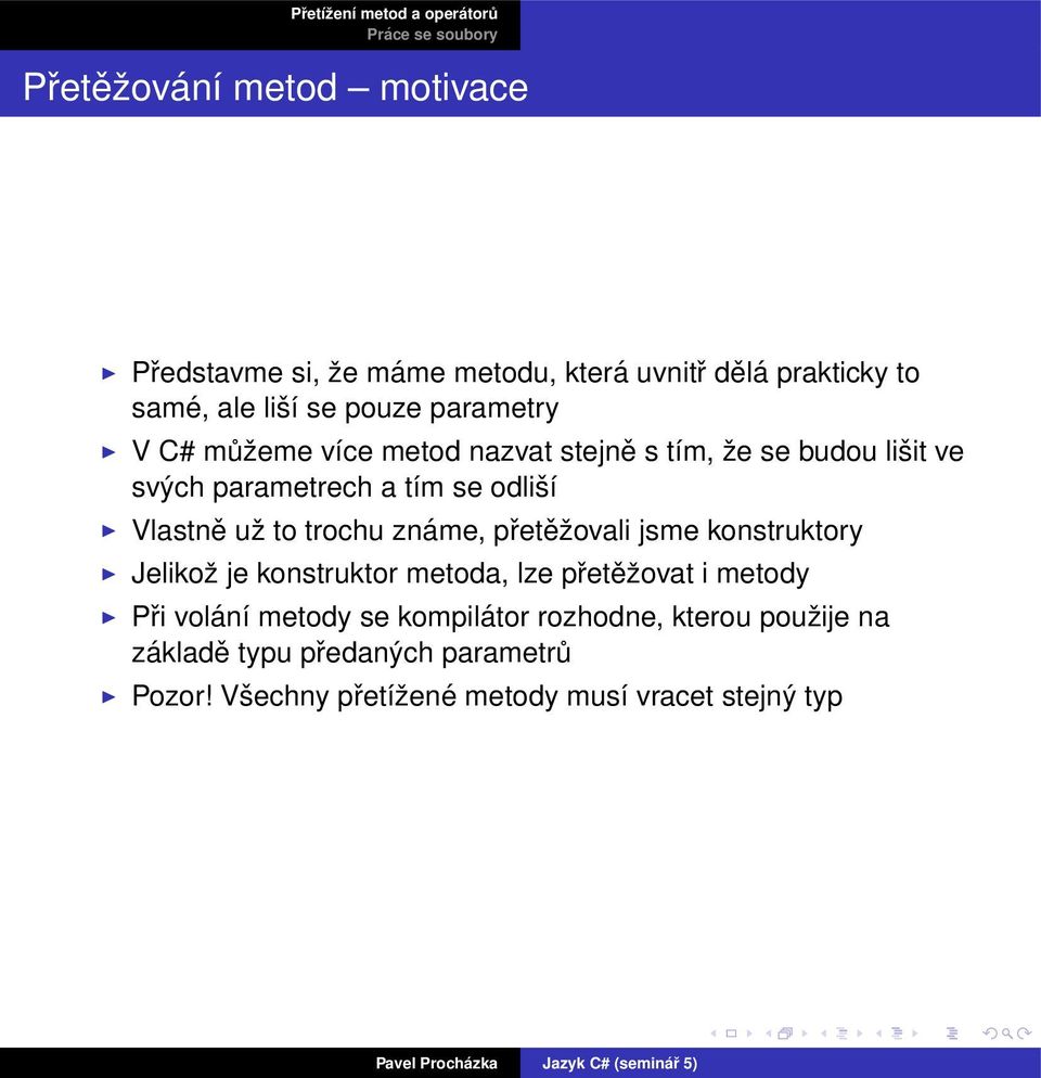 to trochu známe, přetěžovali jsme konstruktory Jelikož je konstruktor metoda, lze přetěžovat i metody Při volání metody