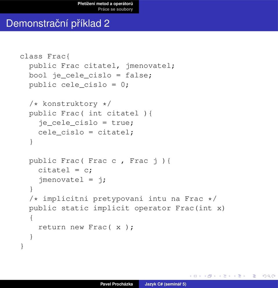 true; cele_cislo = citatel; public Frac( Frac c, Frac j ){ citatel = c; jmenovatel = j; /*