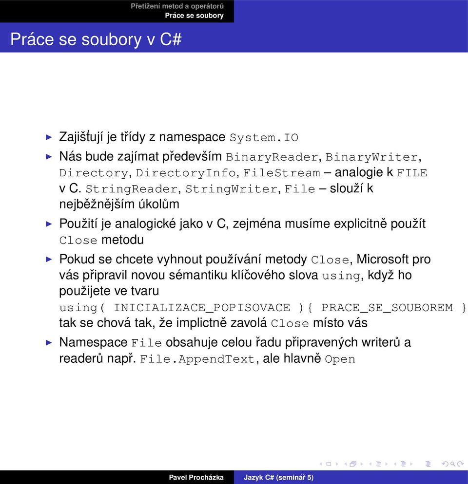 vyhnout používání metody Close, Microsoft pro vás připravil novou sémantiku klíčového slova using, když ho použijete ve tvaru using( INICIALIZACE_POPISOVACE ){