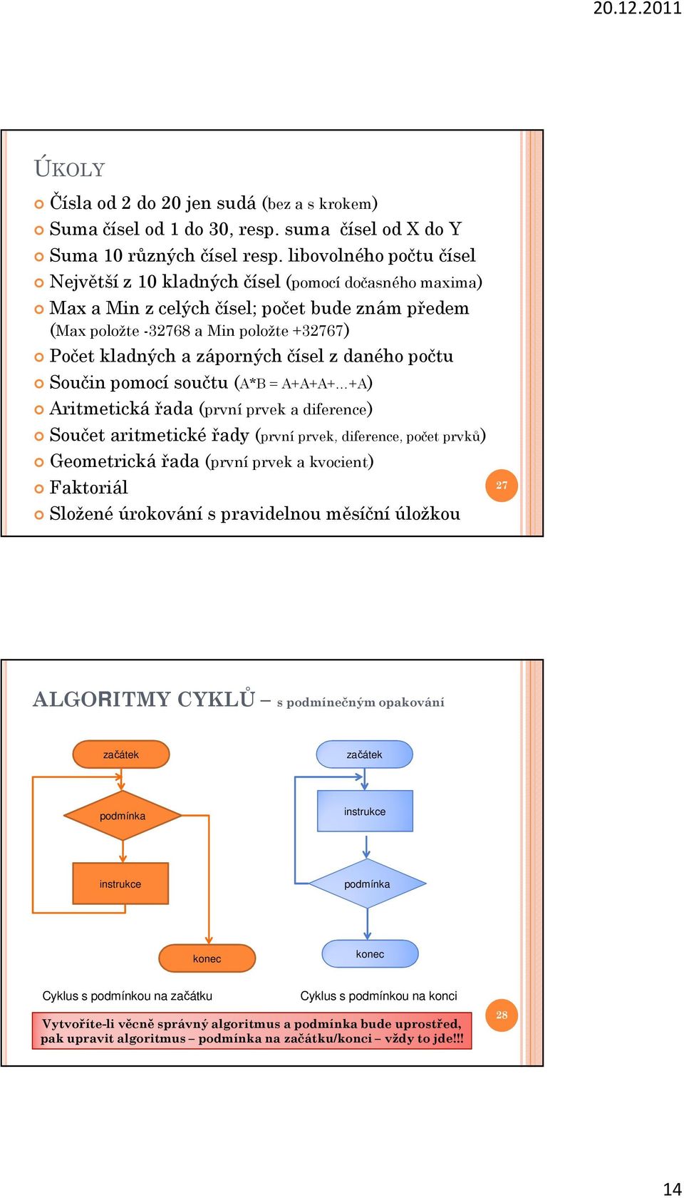 čísel z daného počtu Součin pomocí součtu (A*B = A+A+A+ +A) Aritmetická řada (první prvek a diference) Součet aritmetické řady (první prvek, diference, počet prvků) Geometrická řada (první prvek a