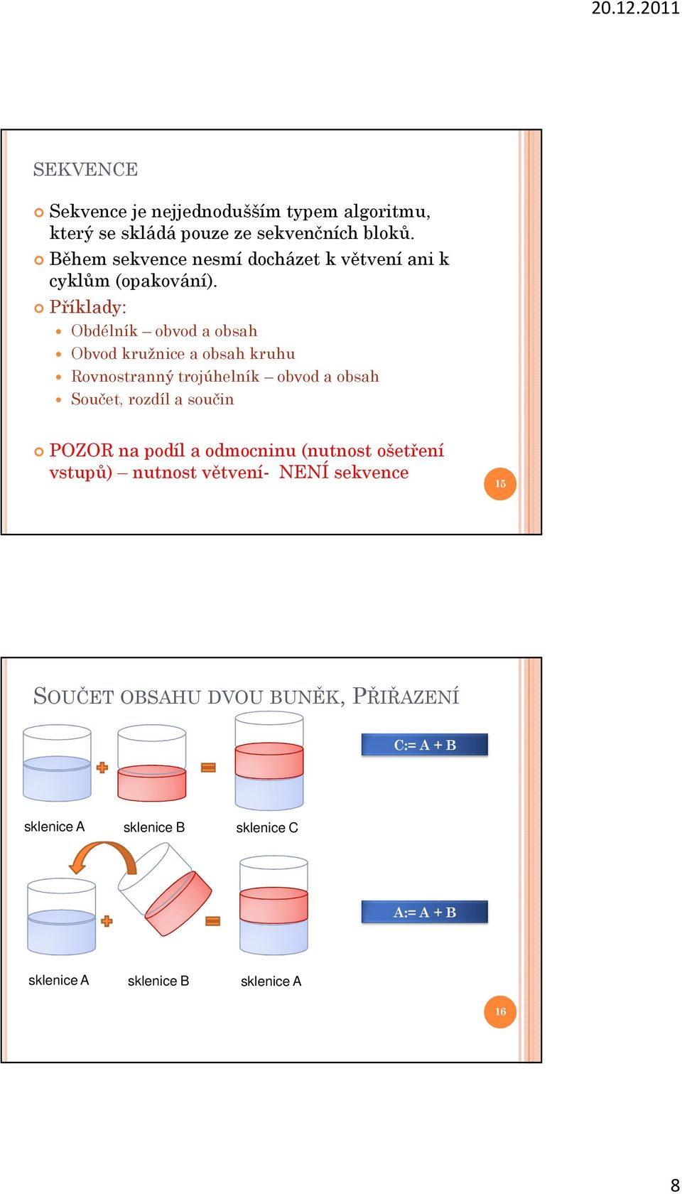 Příklady: Obdélník obvod a obsah Obvod kružnice a obsah kruhu Rovnostranný trojúhelník obvod a obsah Součet, rozdíl a součin