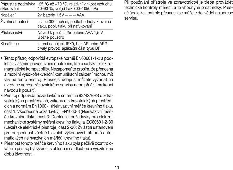 tlaku při nafukování Příslušenství Návod k použití, 2 baterie AAA 1,5 V, úložné pouzdro Klasifikace interní napájení, IPX0, bez AP nebo APG, trvalý provoz, aplikační část typu BF Při používání