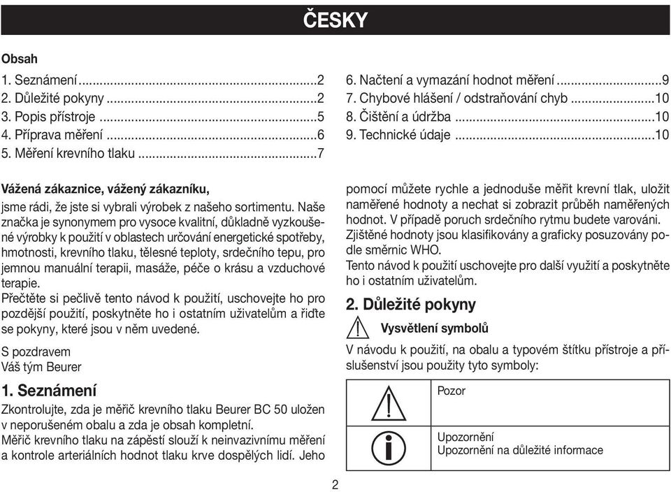 Naše značka je synonymem pro vysoce kvalitní, důkladně vyzkoušené výrobky k použití v oblastech určování energetické spotřeby, hmotnosti, krevního tlaku, tělesné teploty, srdečního tepu, pro jemnou