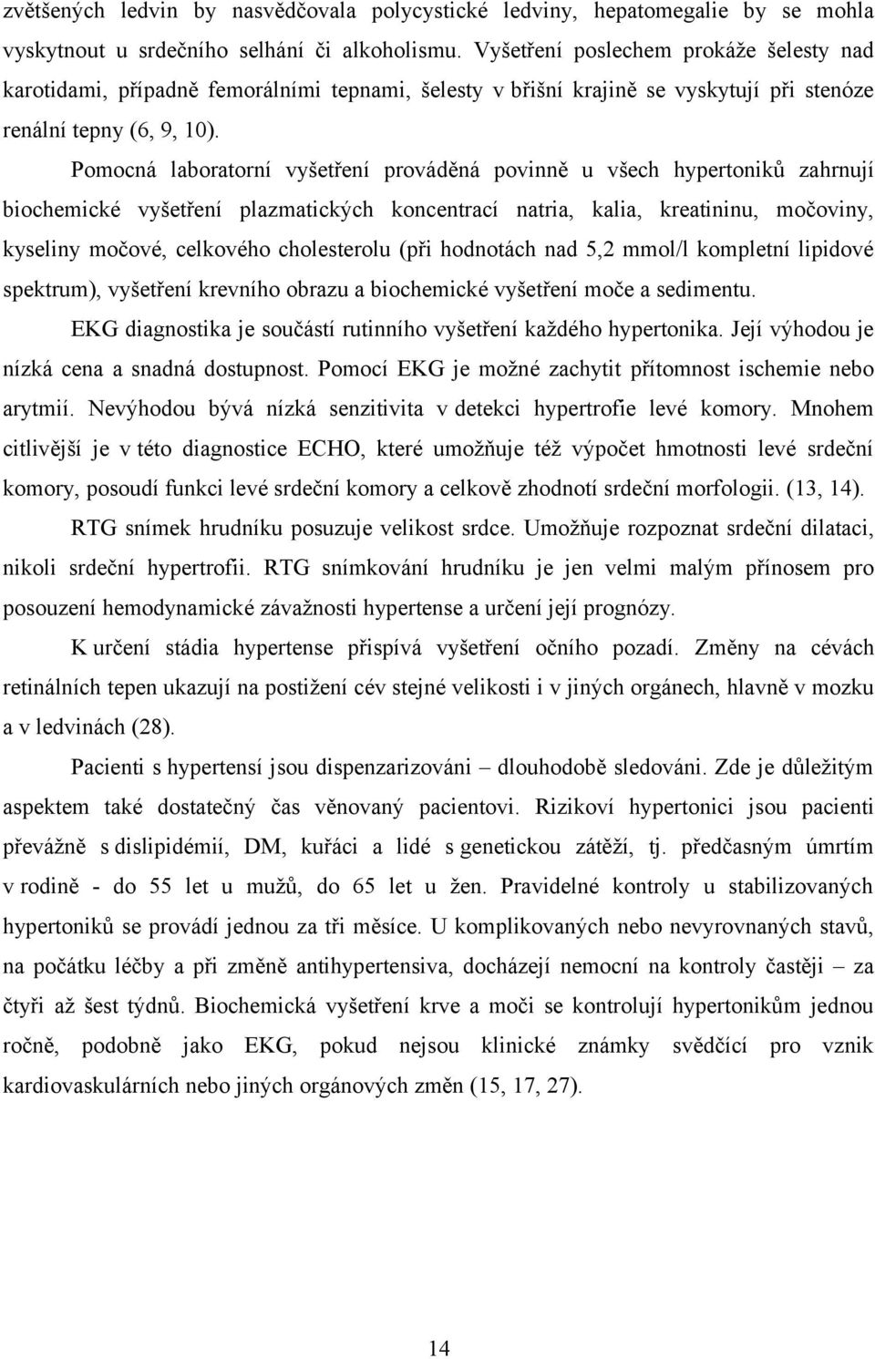 Pomocná laboratorní vyšetření prováděná povinně u všech hypertoniků zahrnují biochemické vyšetření plazmatických koncentrací natria, kalia, kreatininu, močoviny, kyseliny močové, celkového