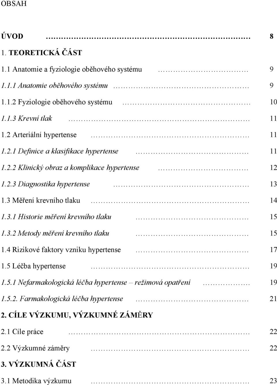 3 Měření krevního tlaku 11 1.3.1 Historie měření krevního tlaku 15 1.3.2 Metody měření krevního tlaku 15 1.4 Rizikové faktory vzniku hypertense 17 19 1.5 Léčba hypertense 1.5.1 Nefarmakologická léčba hypertense režimová opatření 1.