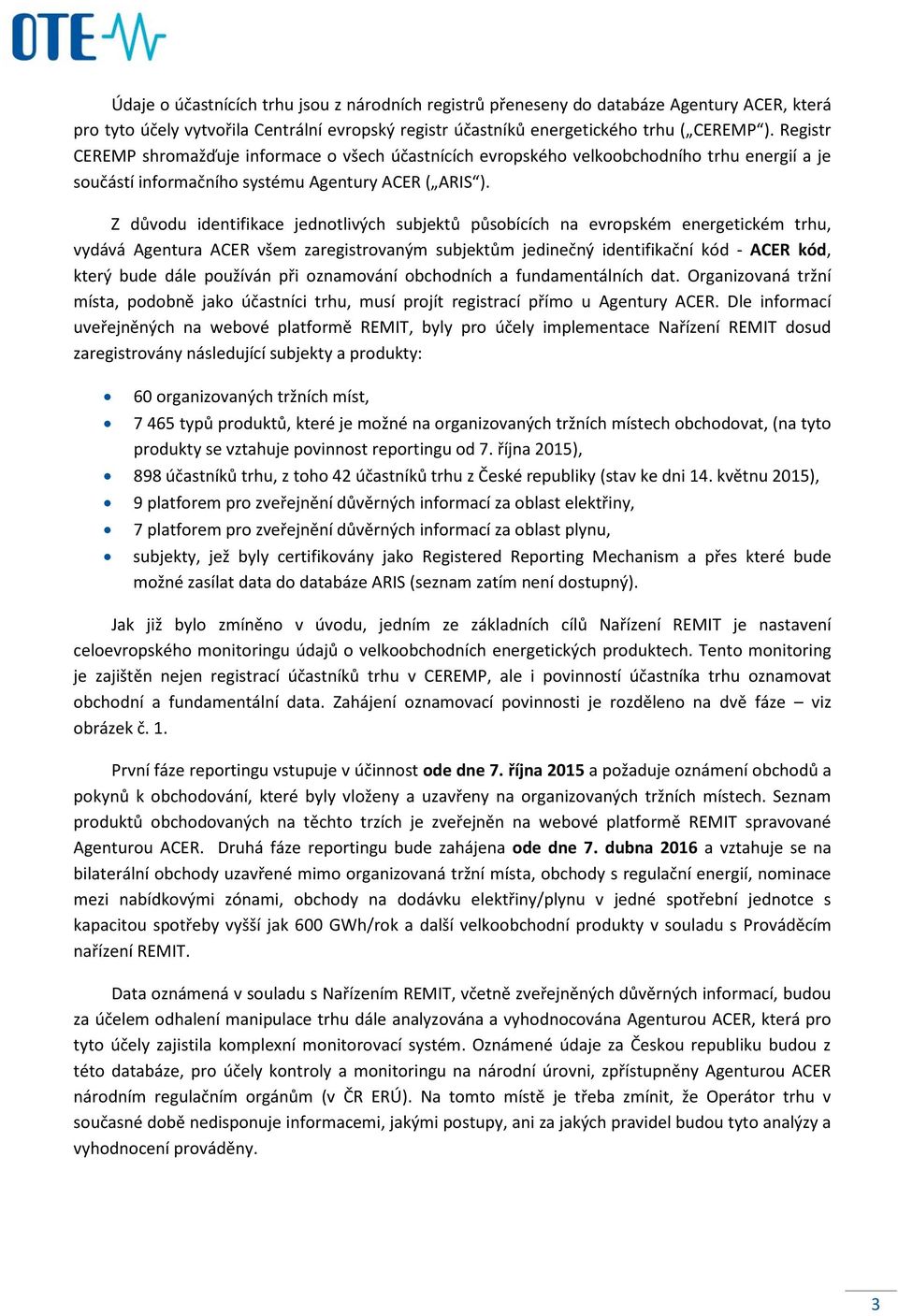 Z důvodu identifikace jednotlivých subjektů působících na evropském energetickém trhu, vydává Agentura ACER všem zaregistrovaným subjektům jedinečný identifikační kód - ACER kód, který bude dále