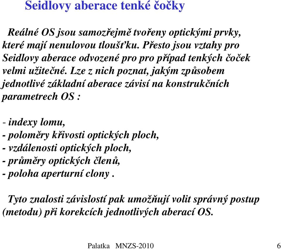 Lze z nich poznat, jakým způsobem jednotlivé základní aberace závisí na konstrukčních parametrech OS : - indexy lomu, - poloměry křivosti