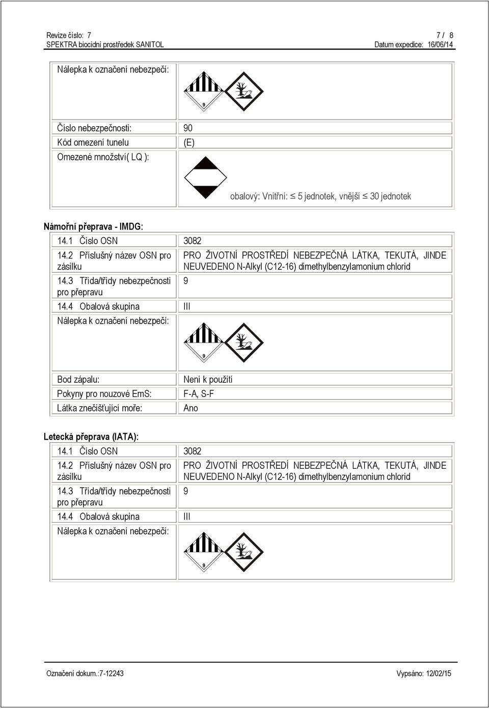 4 Obalová skupina III Nálepka k označení nebezpečí: PRO ŽIVOTNÍ PROSTŘEDÍ NEBEZPEČNÁ LÁTKA, TEKUTÁ, JINDE NEUVEDENO N-Alkyl (C12-16) dimethylbenzylamonium chlorid 9 Bod zápalu: Pokyny pro nouzové