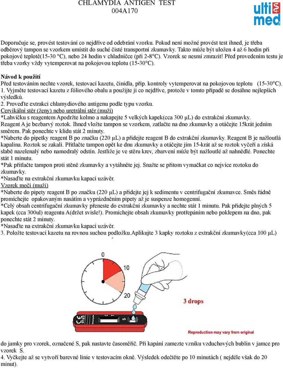 Před provedením testu je třeba vzorky vždy vytemperovat na pokojovou teplotu (15-30 C). Návod k použití Před testováním nechte vzorek, testovací kazetu, činidla, příp.