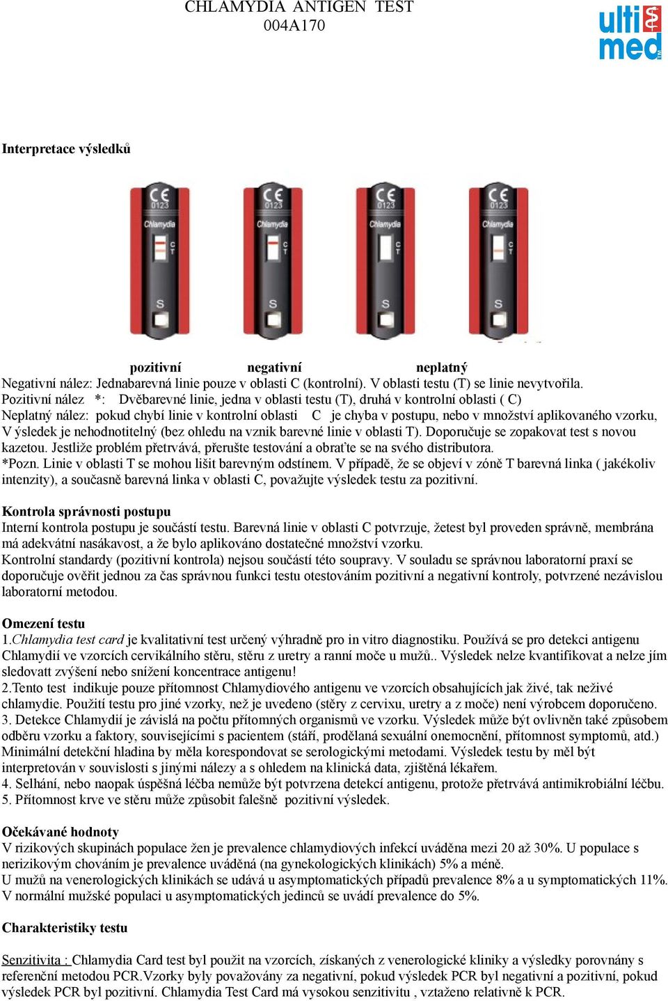 vzorku, V ýsledek je nehodnotitelný (bez ohledu na vznik barevné linie v oblasti T). Doporučuje se zopakovat test s novou kazetou.