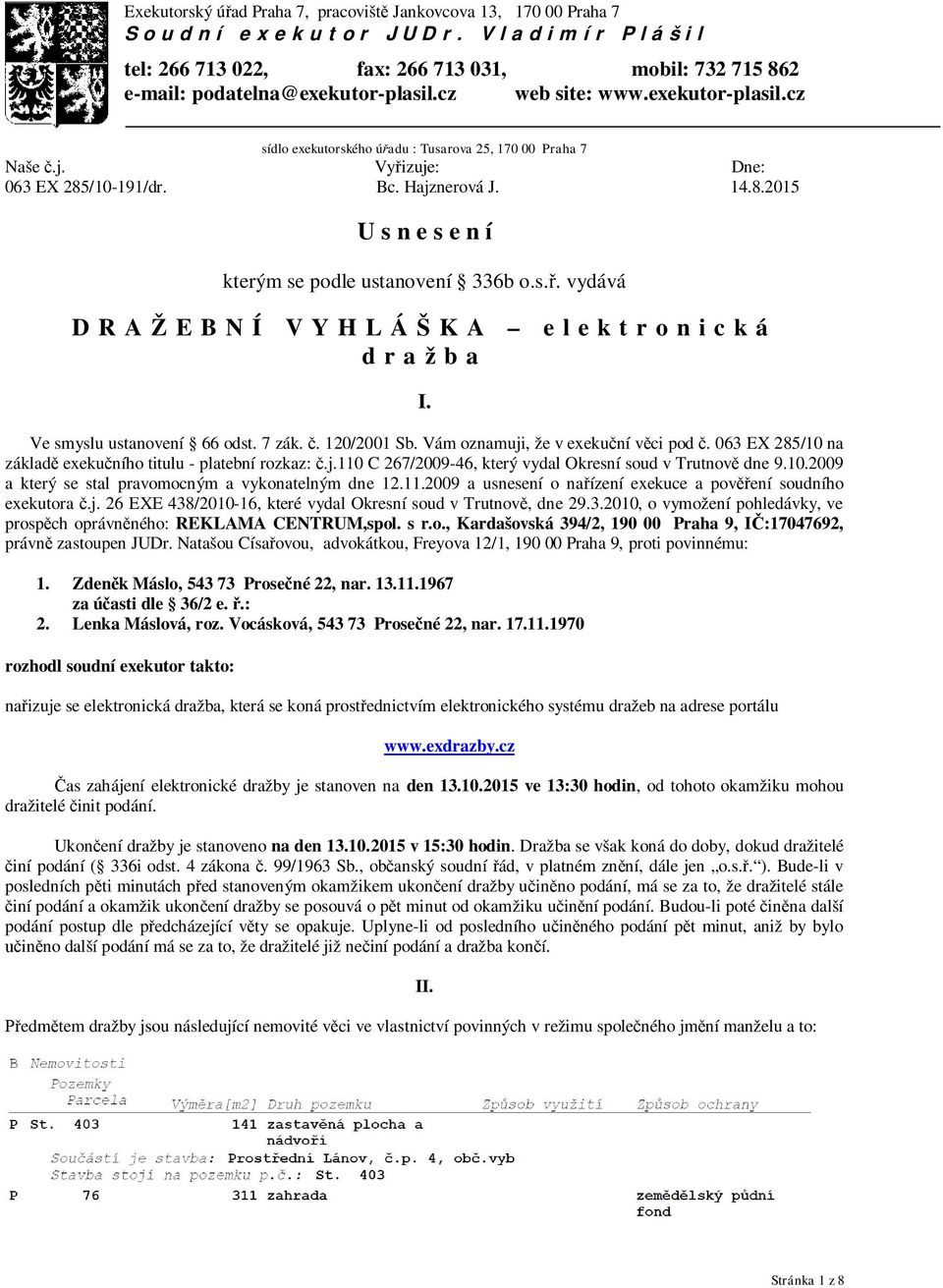 s.ř. vydává DRAŽEBNÍ VYHLÁŠKA elektronická dražba I. Ve smyslu ustanovení 66 odst. 7 zák. č. 120/2001 Sb. Vám oznamuji, že v exekuční věci pod č.