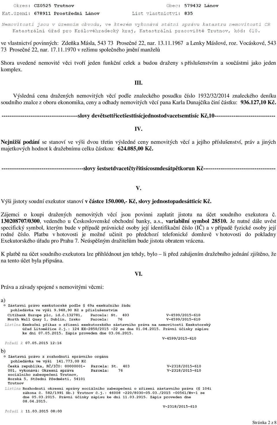 1970 v režimu společného jmění manželů Shora uvedené nemovité věci tvoří jeden funkční celek a budou draženy s příslušenstvím a součástmi jako jeden komplex. III.