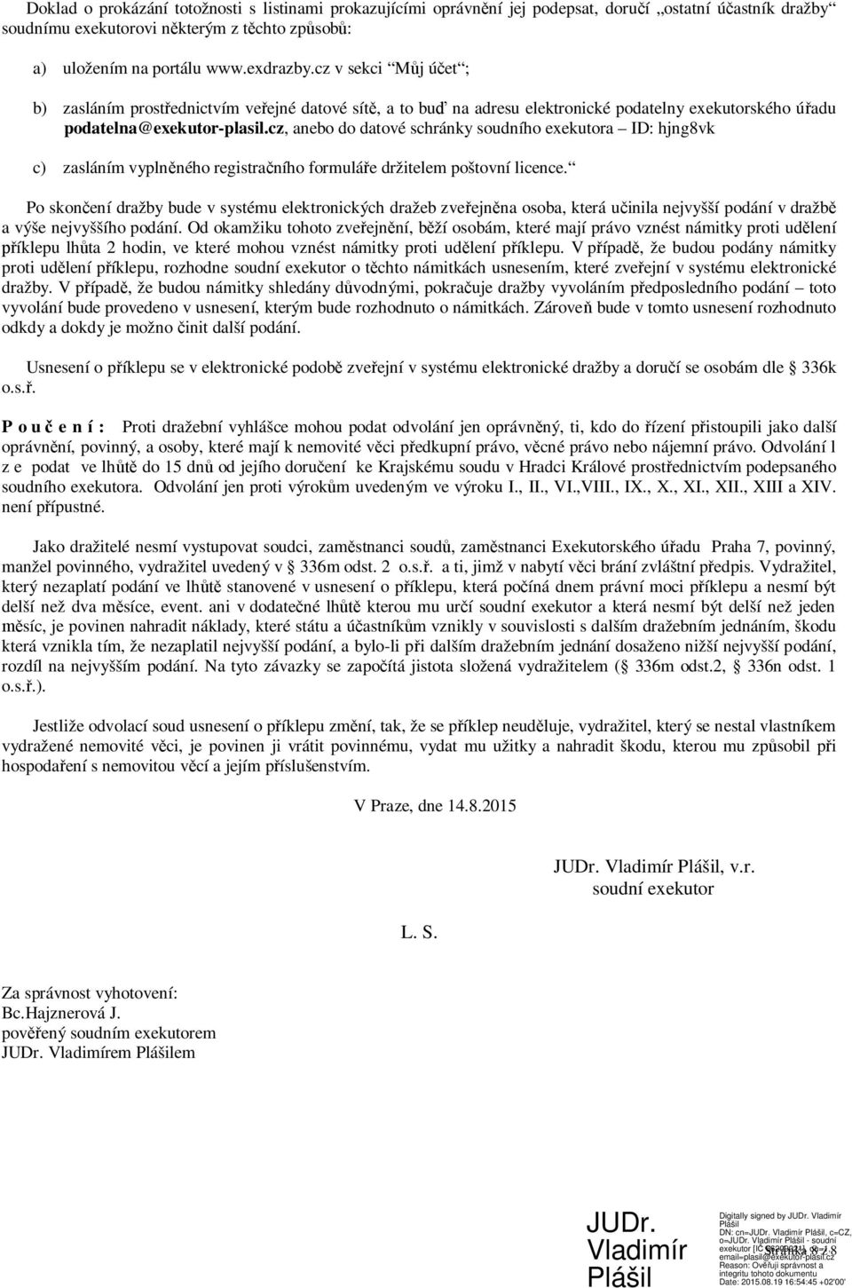 cz, anebo do datové schránky soudního exekutora ID: hjng8vk c) zasláním vyplněného registračního formuláře držitelem poštovní licence.