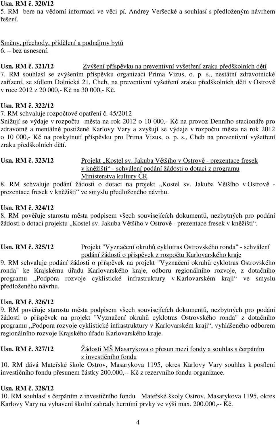 Usn. RM č. 322/12 7. RM schvaluje rozpočtové opatření č.