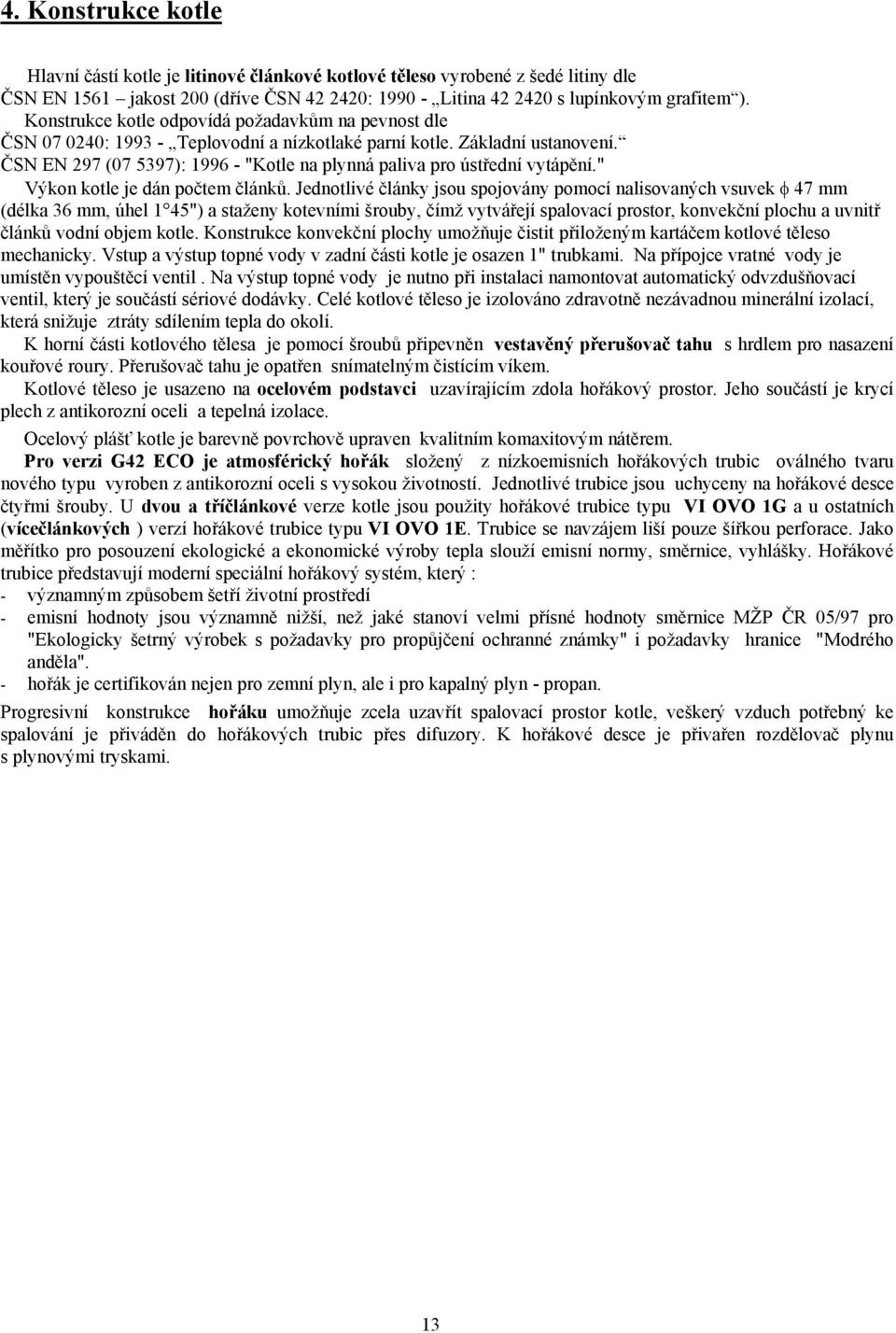 ČSN EN 297 (07 5397): 1996 - "Kotle na plynná paliva pro ústřední vytápění." Výkon kotle je dán počtem článků.