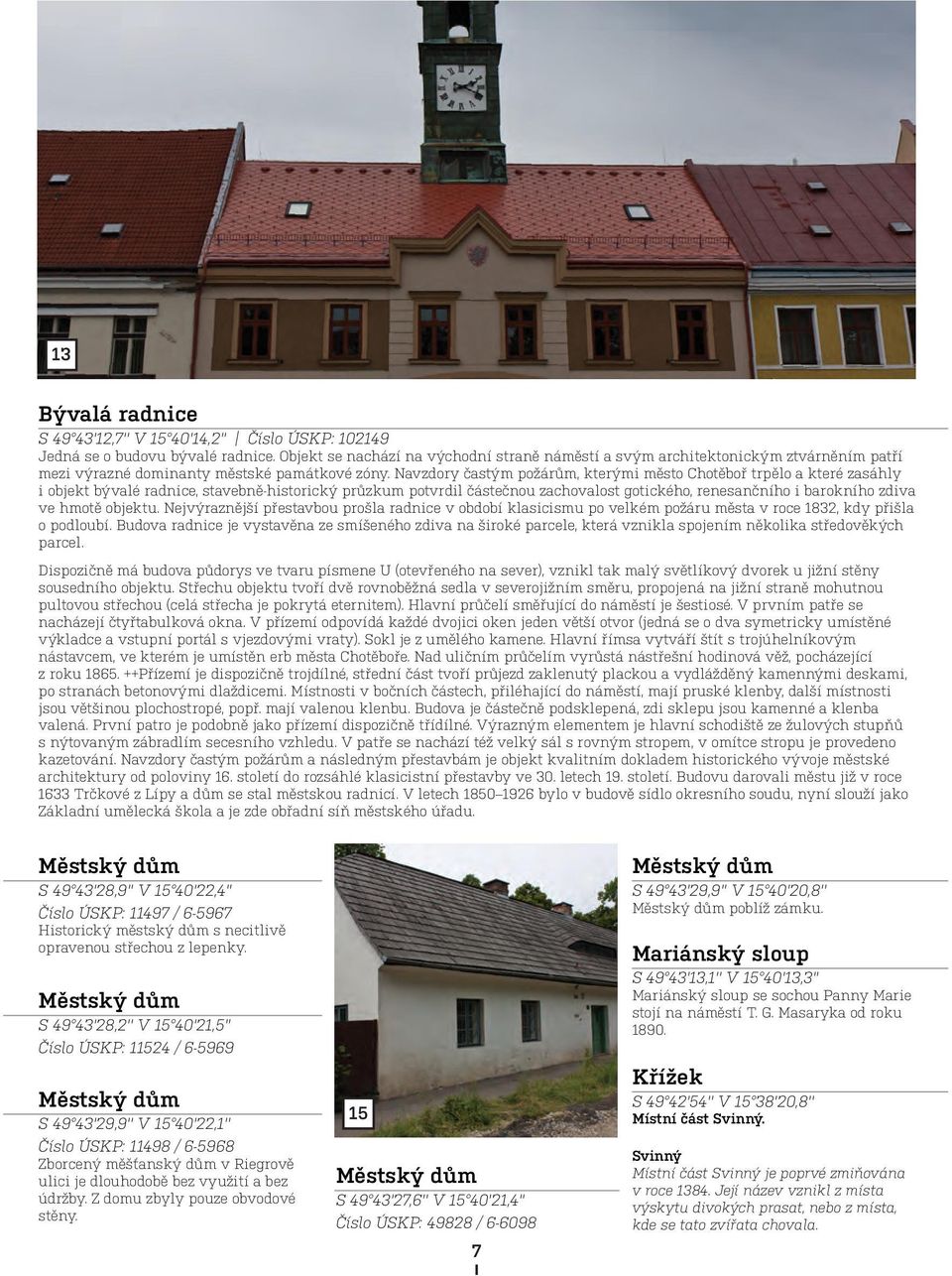 Navzdory častým požárům, kterými město Chotěboř trpělo a které zasáhly i objekt bývalé radnice, stavebně-historický průzkum potvrdil částečnou zachovalost gotického, renesančního i barokního zdiva ve