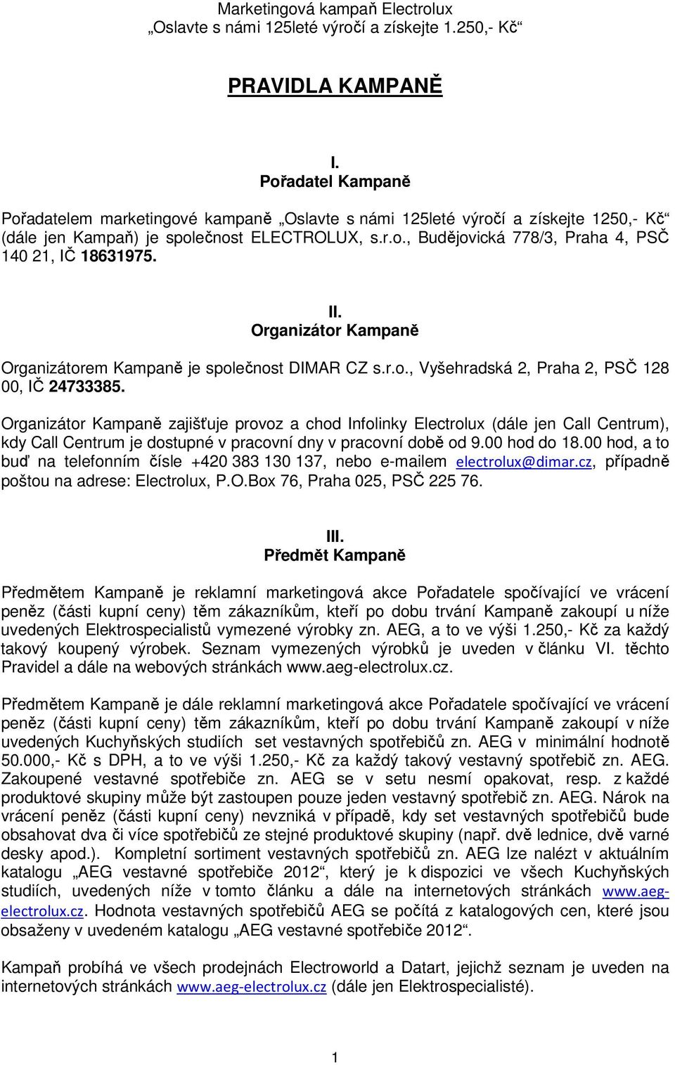 II. Organizátor Kampaně Organizátorem Kampaně je společnost DIMAR CZ s.r.o., Vyšehradská 2, Praha 2, PSČ 128 00, IČ 24733385.