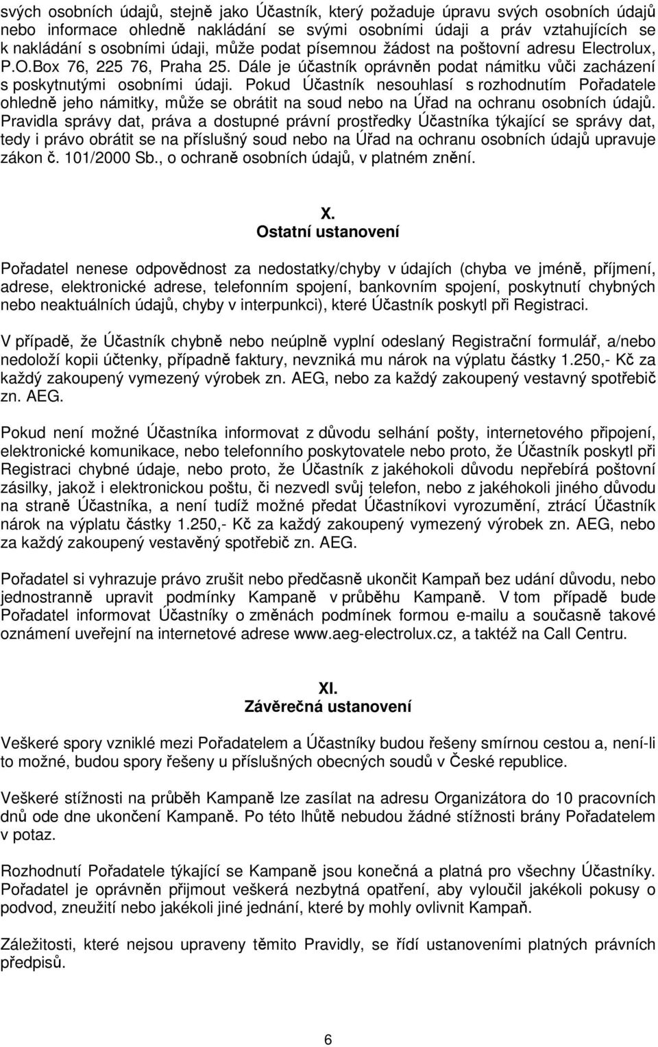 Pokud Účastník nesouhlasí s rozhodnutím Pořadatele ohledně jeho námitky, může se obrátit na soud nebo na Úřad na ochranu osobních údajů.