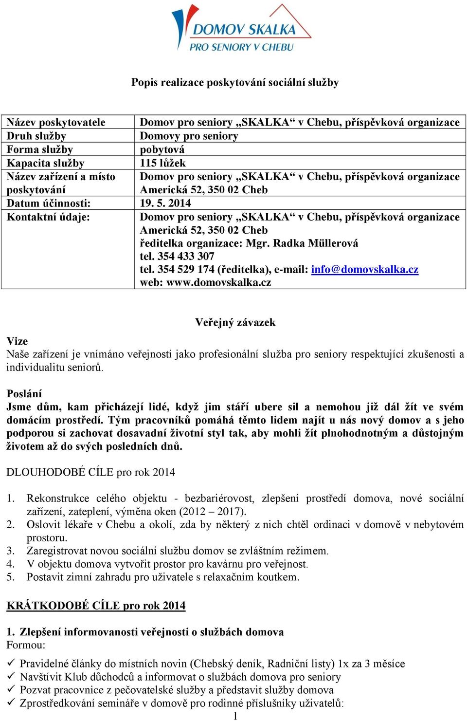 , 350 02 Cheb Datum účinnosti: 19. 5. 2014 Kontaktní údaje: Domov pro seniory SKALKA v Chebu, příspěvková organizace Americká 52, 350 02 Cheb ředitelka organizace: Mgr. Radka Müllerová tel.