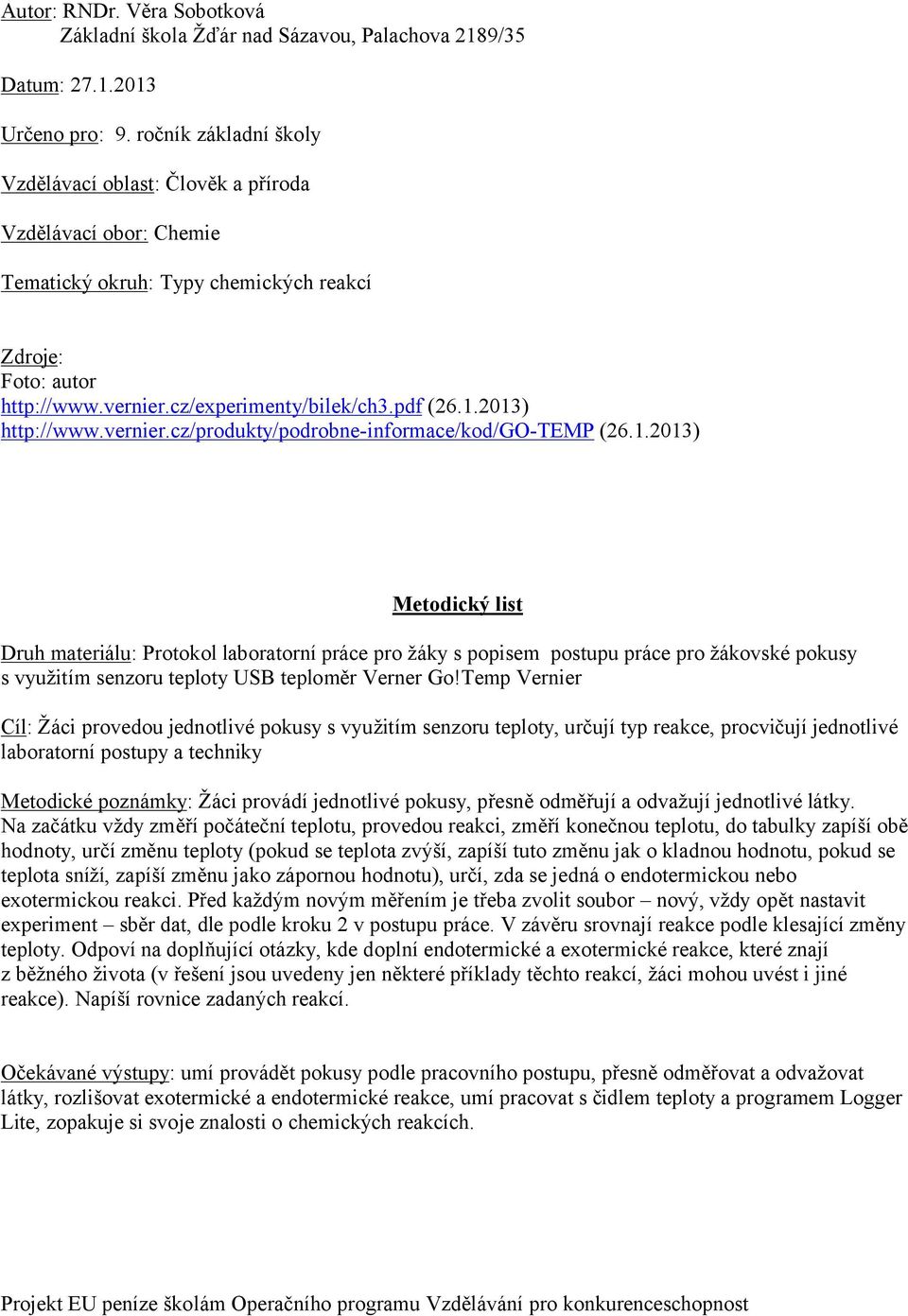 2013) http://www.vernier.cz/produkty/podrobne-informace/kod/go-temp (26.1.2013) Metodický list Druh materiálu: Protokol laboratorní práce pro žáky s popisem postupu práce pro žákovské pokusy s využitím senzoru teploty USB teploměr Verner Go!