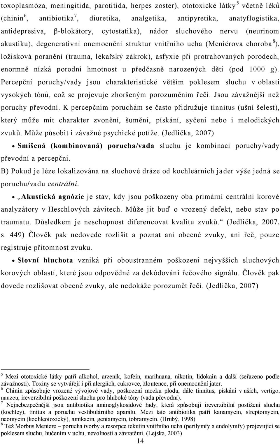 protrahovaných porodech, enormně nízká porodní hmotnost u předčasně narozených dětí (pod 1000 g).