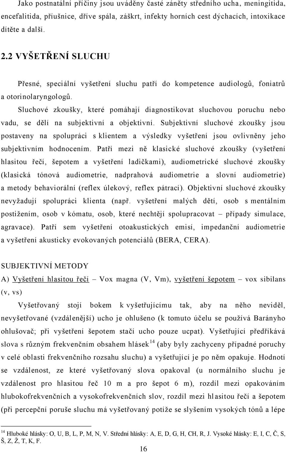 Sluchové zkoušky, které pomáhají diagnostikovat sluchovou poruchu nebo vadu, se dělí na subjektivní a objektivní.