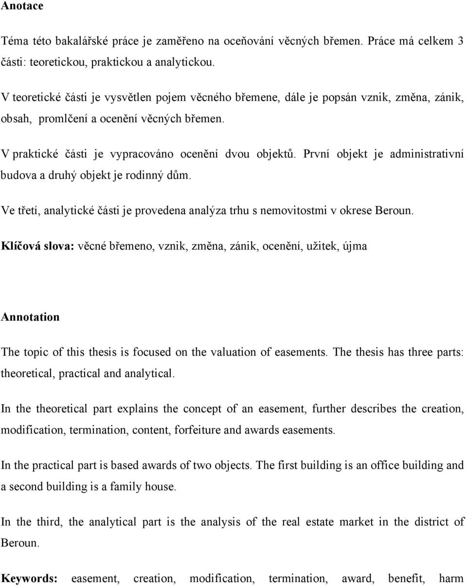 První objekt je administrativní budova a druhý objekt je rodinný dům. Ve třetí, analytické části je provedena analýza trhu s nemovitostmi v okrese Beroun.
