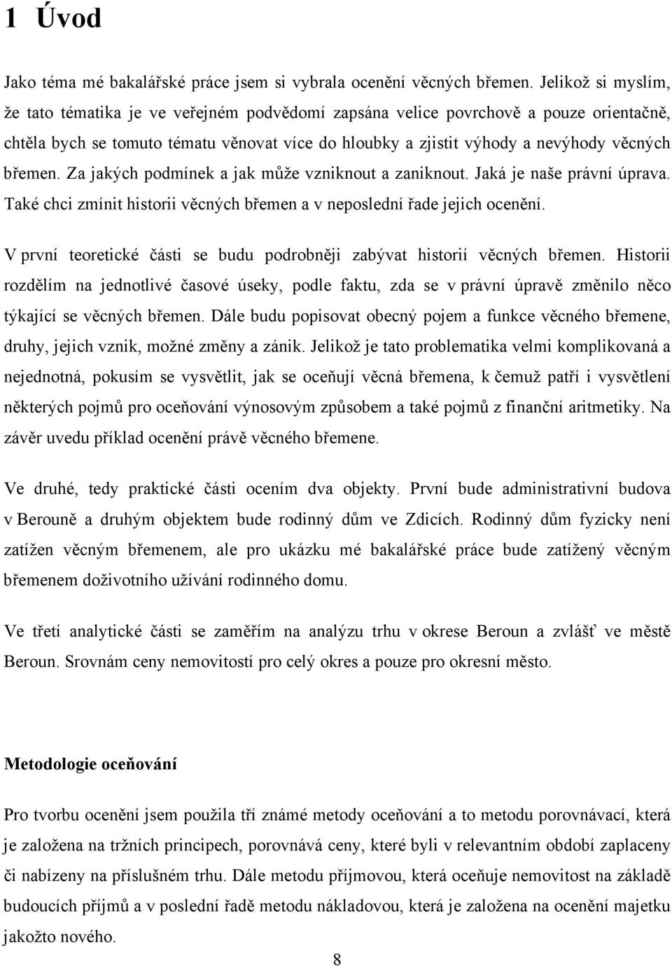 břemen. Za jakých podmínek a jak může vzniknout a zaniknout. Jaká je naše právní úprava. Také chci zmínit historii věcných břemen a v neposlední řade jejich ocenění.
