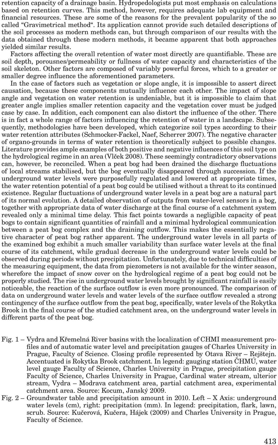 Its application cannot provide such detailed descriptions of the soil processes as modern methods can, but through comparison of our results with the data obtained through these modern methods, it