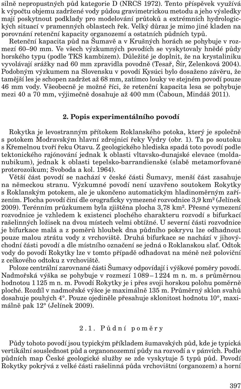 oblastech řek. Velký důraz je mimo jiné kladen na porovnání retenční kapacity organozemí a ostatních půdních typů. Retenční kapacita půd na Šumavě a v Krušných horách se pohybuje v rozmezí 60 90 mm.