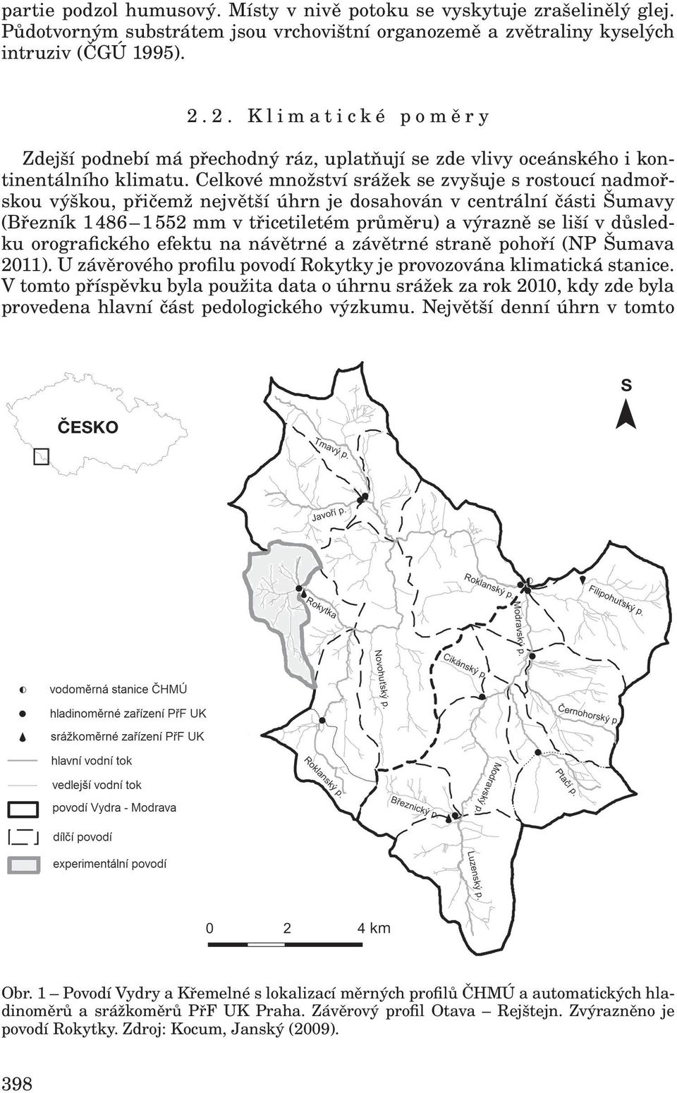 Celkové množství srážek se zvyšuje s rostoucí nadmořskou výškou, přičemž největší úhrn je dosahován v centrální části Šumavy (Březník 1 486 1 552 mm v třicetiletém průměru) a výrazně se liší v